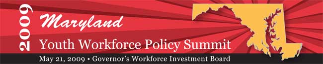 2009 Maryland Youth Workforce Policy Summit - May 21, 2009 - Governor's Workforce Investment Board